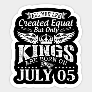 All Men Are Created Equal But Only Kings Are Born On July 05 Happy Birthday To Me You Papa Dad Son Sticker